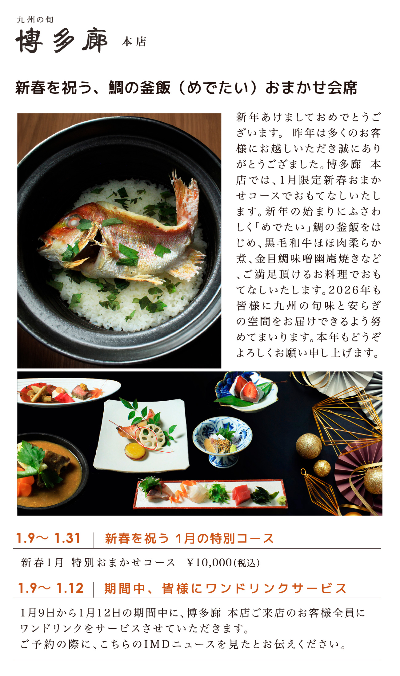 博多廊 本店／1.9〜 1.31 新春を祝う 1月の特別コース 新春1月 特別おまかせコース￥10,000（税込）／1.9〜 1.12 期間中、皆様にワンドリンクサービス 1月9日から1月12日の期間中に、博多廊 本店ご来店のお客様全員にワンドリンクをサービスさせていただきます。ご予約の際に、こちらのIMDニュースを見たとお伝えください。
